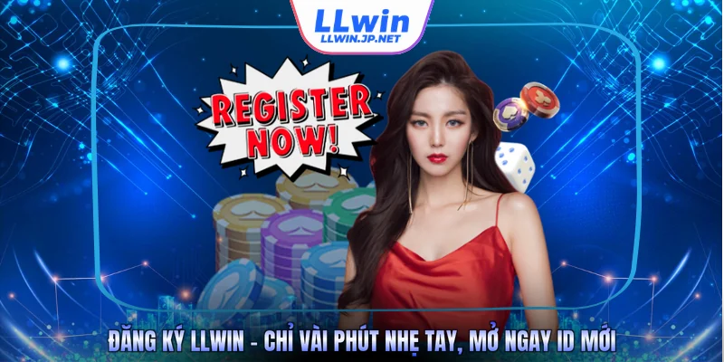 Đăng Ký LLWIN - Chỉ Vài Phút Nhẹ Tay, Mở Ngay ID Mới