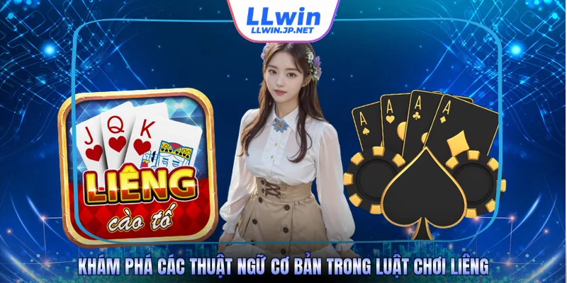 Khám phá các thuật ngữ cơ bản trong luật chơi Liêng